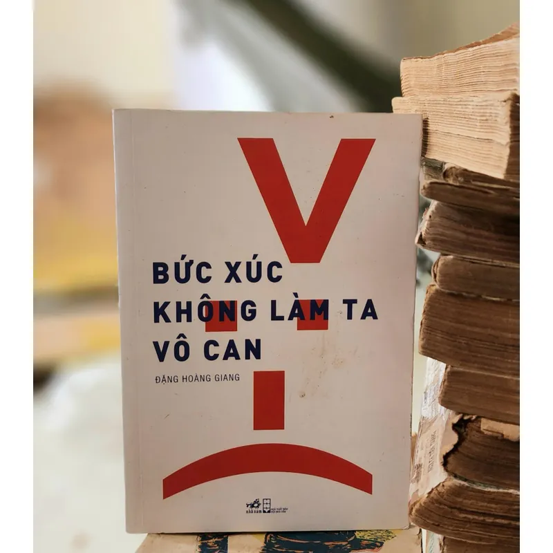 BỨC XÚC KHÔNG LÀM TA VÔ CAN - Tiến sĩ Đặng Hoàng Giang 716981