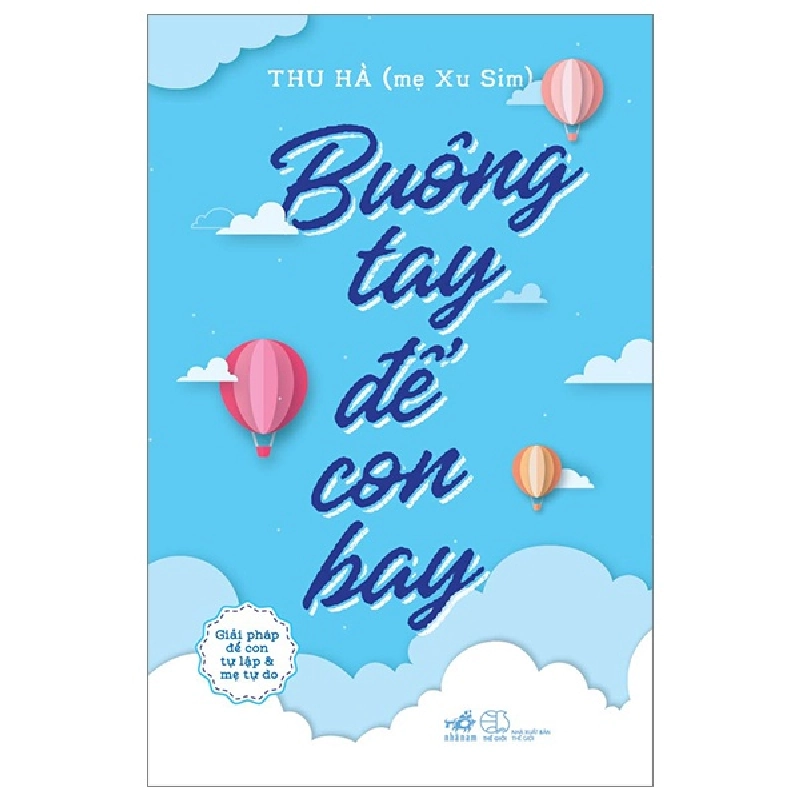 Buông Tay Để Con Bay - Thu Hà (Mẹ Xu-Sim) (Mới 100%) Cẩm nang làm cha mẹ, Nhã Nam - SÁCH ĐẠI HỌC 492549