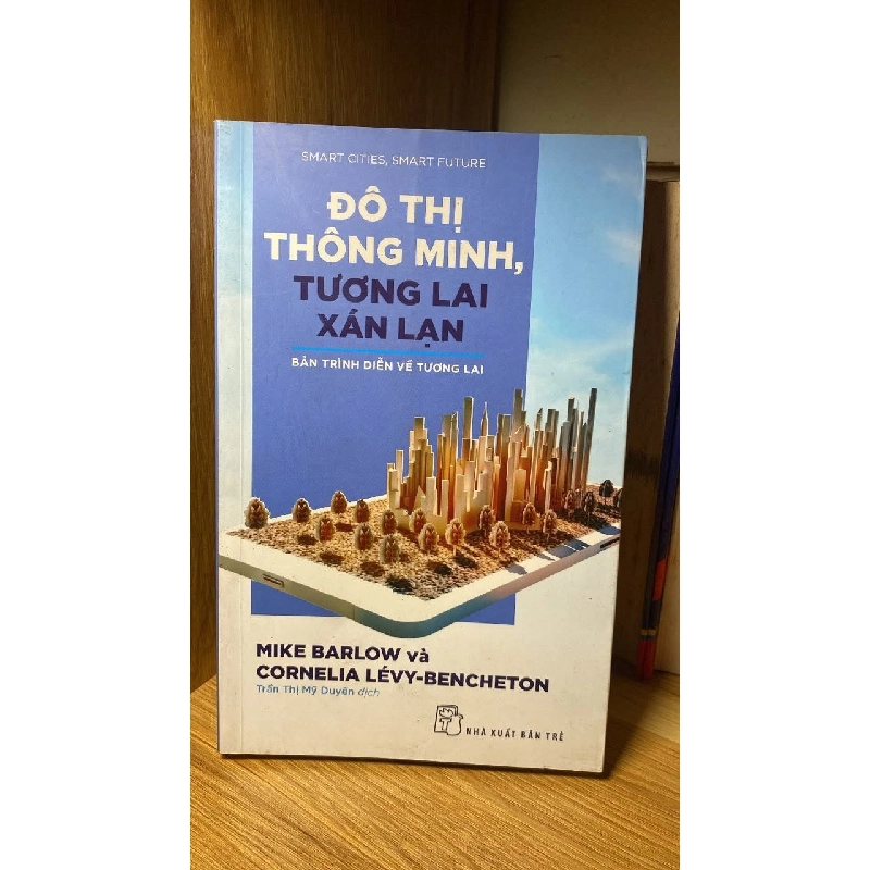 Đô Thị Thông Minh, Tương Lai Xán Lạn: Bản Trình Diễn Về Tương Lai -Tác giả Mike Barlow, Cornelia Lévy Bencheton -NXB Trẻ 2020 -Sách lưu kho còn mới 461149