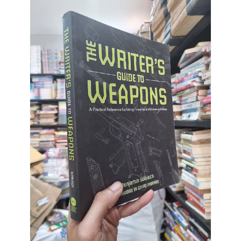 THE WRITER GUIDE TO WEAPONS : A PRACTICAL REFERENCE FOR USING FIREARMS AND KNIVES IN FICTION - Benjamin Sobieck 144593