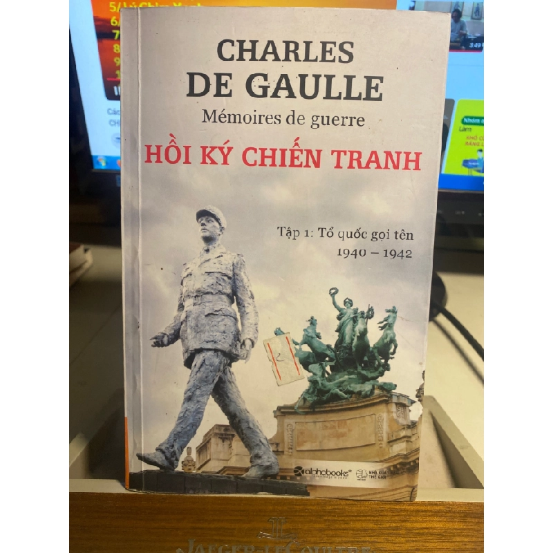 Hồi Ký Chiến Tranh- tập 1 :Tổ Quốc Gọi Tên 1940-1942- Charles De Gaulle- Alphabooks- NXB Thế Giới 2015 STB1357 456529