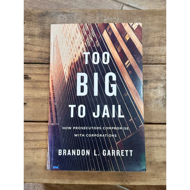 Too Big to Jail: How Prosecutors Compromise with Corporations - Brandon L. Garrett 731982