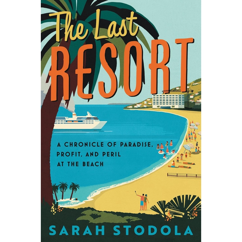 The Last Resort: A Chronicle of Paradise, Profit, and Peril at the Beach 386069