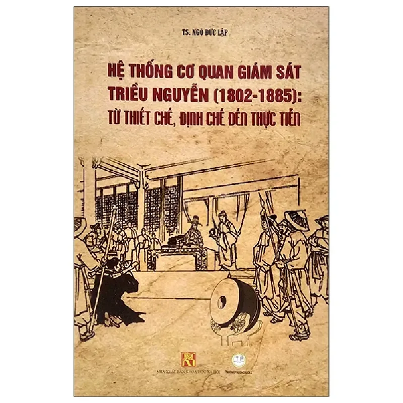 Hệ Thống Cơ Quan Giám Sát Triều Nguyễn (1802-1885): Từ Thiết Chế, Định Chế Đến Thực Tiễn - TS Ngô Đức Lập 403043