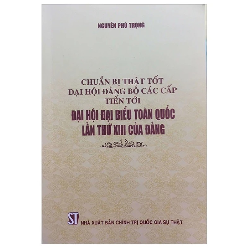 Chuẩn Bị Thật Tốt Đại Hội Đảng Bộ Các Cấp Tiến Tới Đại Hội Đại Biểu Toàn Quốc Lần Thứ XIII Của Đảng - Nguyễn Phú Trọng 188715