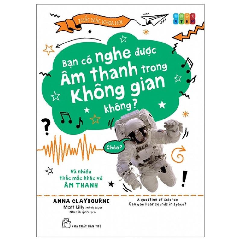Thắc Mắc Khoa Học - STEM - Bạn Có Nghe Được Âm Thanh Trong Không Gian Không? Và Nhiều Thắc Mắc Khác Về Âm Thanh - Anna Claybourne, Matt Lilly (Mới 100%) Kiến thức bách khoa, NXB Trẻ - SÁCH ĐẠI HỌC 481834