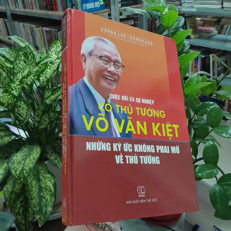 CUỘC ĐỜI VÀ SỰ NGHIỆP CỐ THỦ TƯỚNG VÕ VĂN KIỆT - HOÀNG LAN, HOÀNG HOA 726928