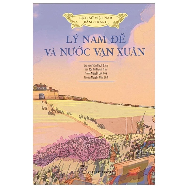 Lịch Sử Việt Nam Bằng Tranh - Lý Nam Đế Và Nước Vạn Xuân - Nguyễn Đức Hòa, Tôn Nữ Quỳnh Trân, Nguyễn Thùy Linh, Trần Bạch Đằng 187436