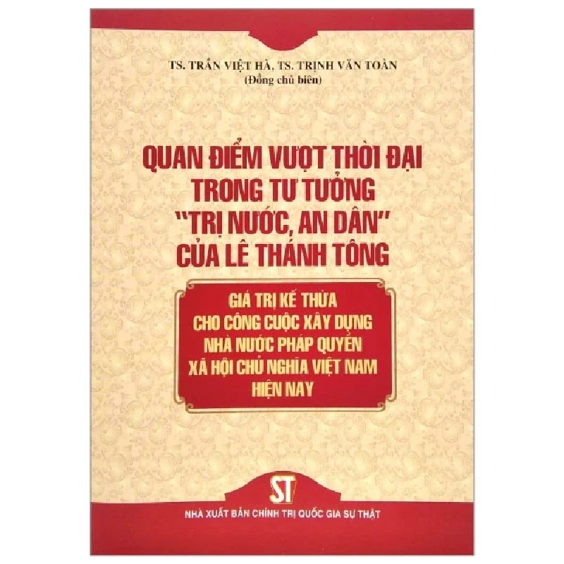 Quan Điểm Vượt Thời Đại Trong Tư Tưởng “Trị Nước, An Dân” Của Lê Thánh Tông - Giá Trị Kế Thừa Cho Công Cuộc Xây Dựng Nhà Nước Pháp Quyền Xã Hội Chủ Nghĩa Việt Nam Hiện Nay - TS. Trần Việt Hà, TS. Trịnh Văn Toàn 206052