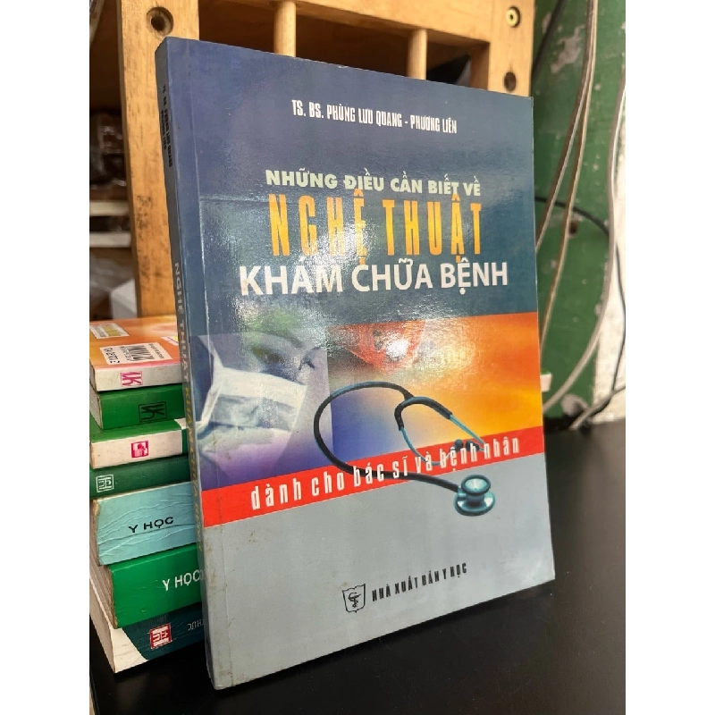 Những điều cần biết về nghệ thuật khám chữa bệnh dành cho bác sĩ và bệnh nhân - TS,BS. Phùng Lưu Quang, Phương Liên 787360