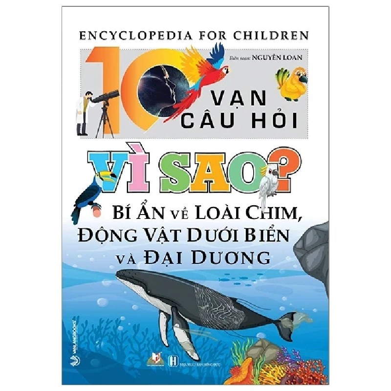 10 Vạn Câu Hỏi Vì Sao? Bí Ẩn Về Loài Chim, Động Vật Dưới Biển Và Đại Dương - Nguyễn Loan 194014