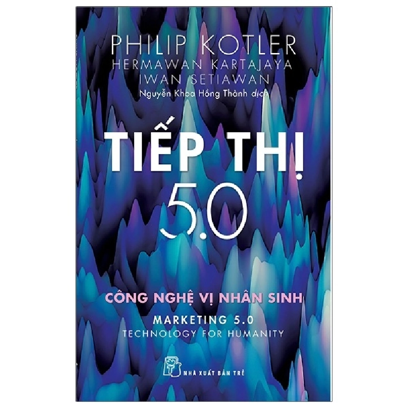 P.Kotler. Tiếp thị 5.0: Công nghệ vị nhân sinh - Philip Kotler - Hermawan Kartajaya - Iwan Setiawan 2023 New 100% HCM.PO 343947