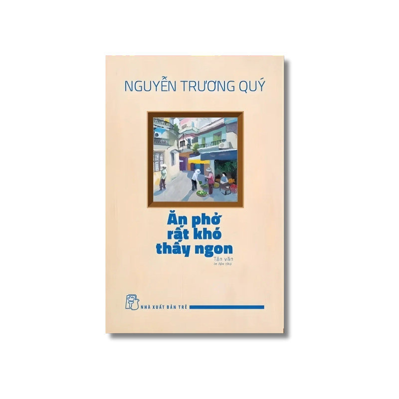 Ăn phở rất khó thấy ngon - Nguyễn Trương Quý 724166