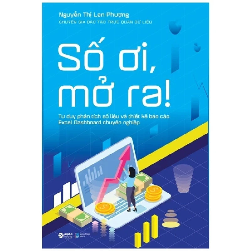 Số Ơi, Mở Ra! - Tư Duy Phân Tích Số Liệu Và Thiết Kế Báo Cáo Excel Dashboard Chuyên Nghiệp - Nguyễn Thị Lan Phượng 281591