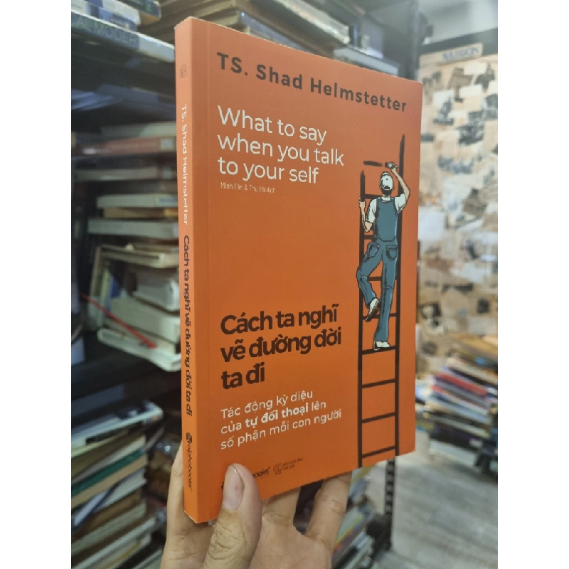 Cách Ta Nghĩ Vẽ Đường Đời Ta Đi (What to say when you talk to your self) - TS. Shad Helmstetter 360777