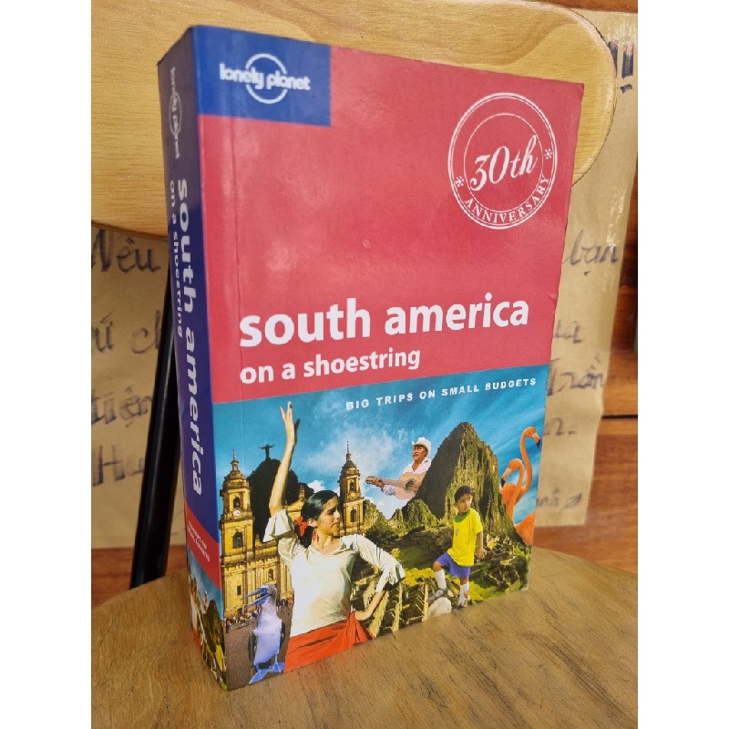 SOUT AMERICA ON A SHOESTRING : BIG TRIPS ON SMALL BUDGETS (30TH ANNIVERSARY) - LONELY PLANET 120564