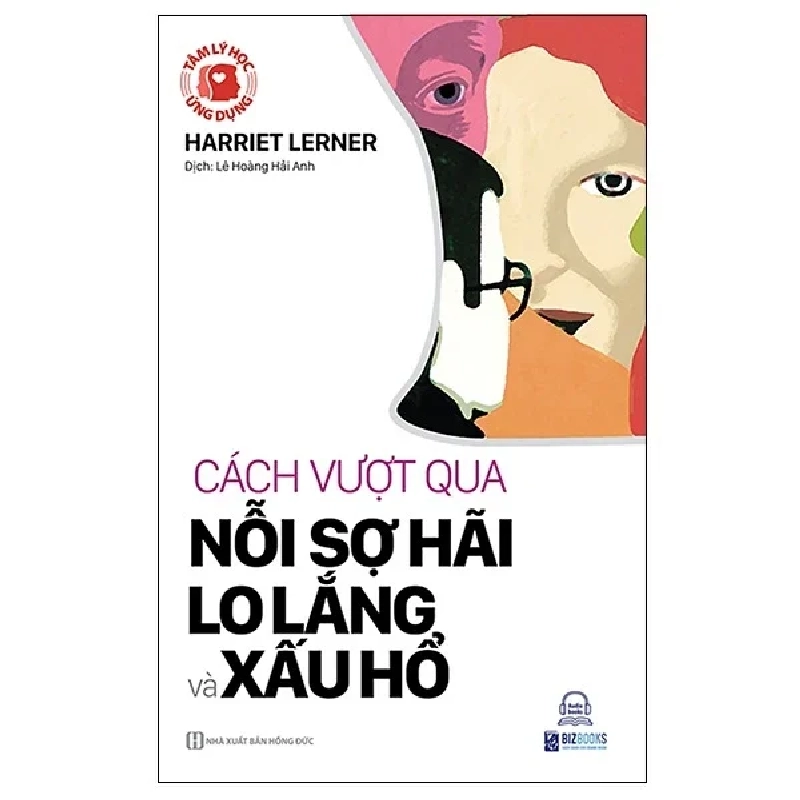 Tâm Lý Học Ứng Dụng - Cách Vượt Qua Nỗi Sợ Hãi, Lo Lắng Và Xấu Hổ - Harriet Lerner 285217