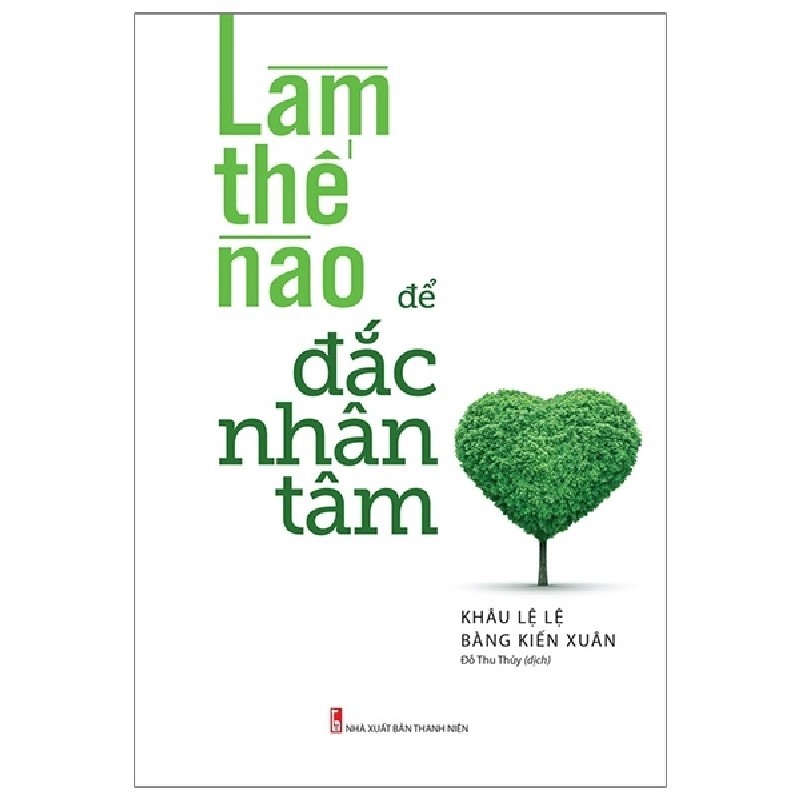 Làm Thế Nào Để Đắc Nhân Tâm - Khâu Lệ Lệ, Bàng Kiến Xuân 150668