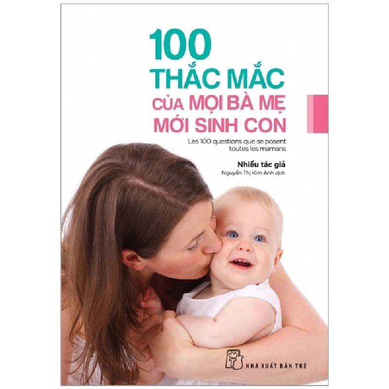 100 Thắc Mắc Của Mọi Bà Mẹ Mới Sinh Con - Nhiều Tác Giả (Mới 100%) Cẩm nang làm cha mẹ, NXB Trẻ - SÁCH ĐẠI HỌC 483781