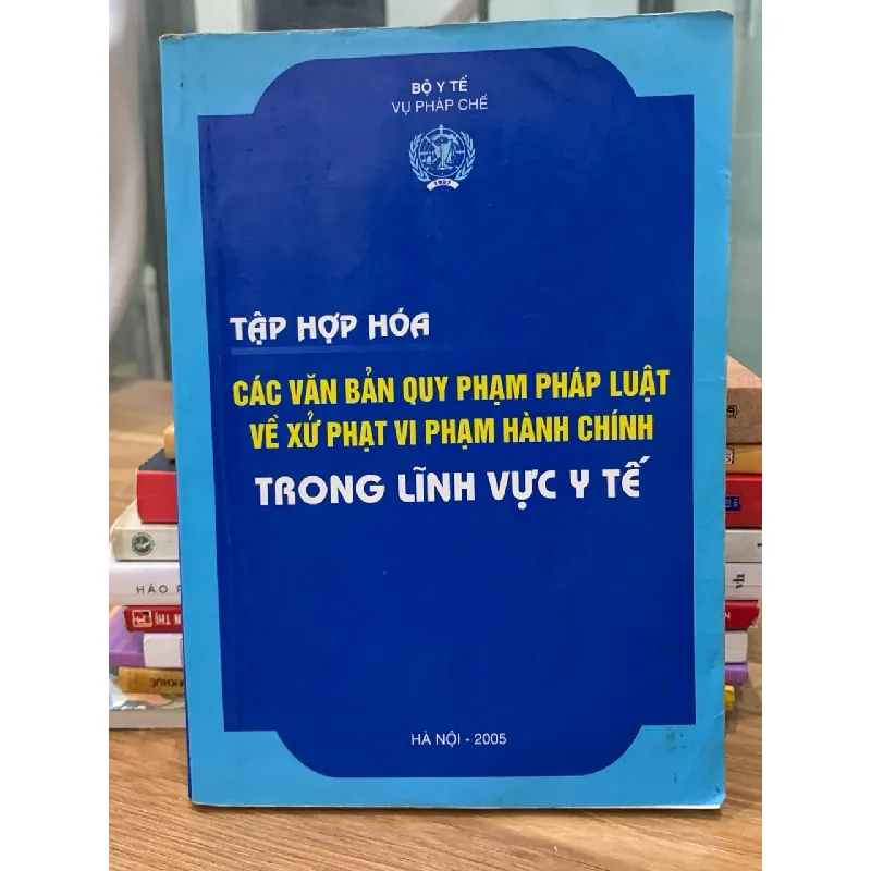 Tập hợp hóa các văn bản quy phạm pháp luật về xử lý vi phạm hành chính trong lĩnh vực- Bộ Y Tế 716629
