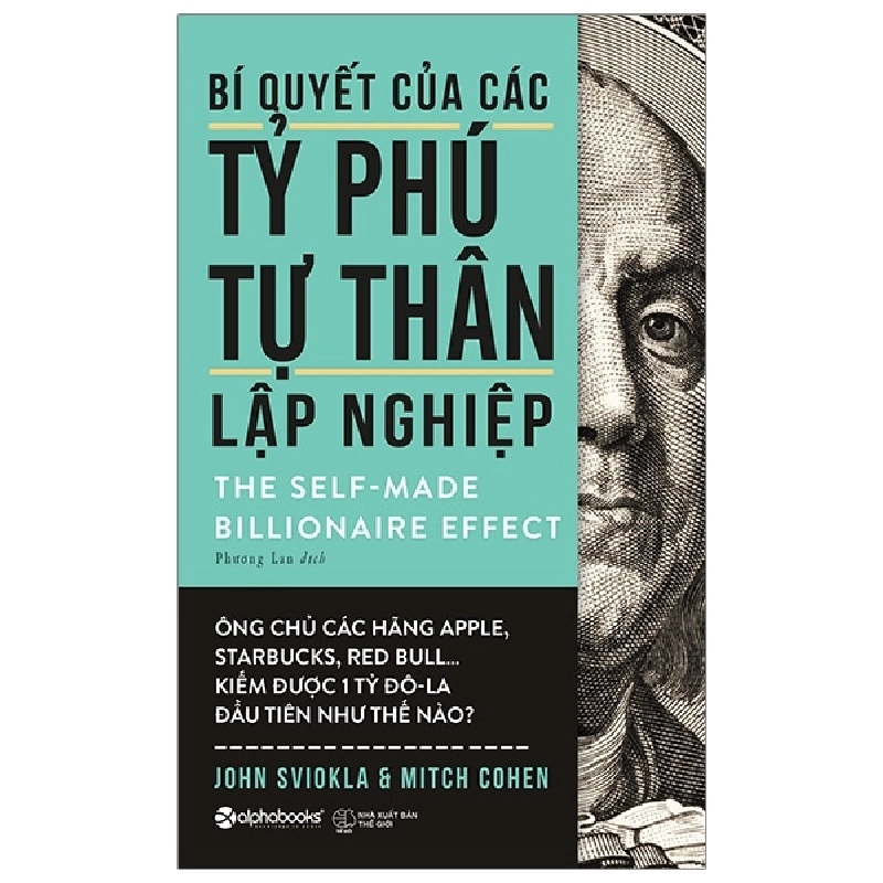 Bí Quyết Của Các Tỷ Phú Tự Thân Lập Nghiệp - Ông Chủ Các Hãng Apple, Starbucks, Red Bull... Kiếm Được 1 Tỷ Đô-La Đầu Tiên Như Thế Nào? - John Sviokla, Mitch Cohen 294374