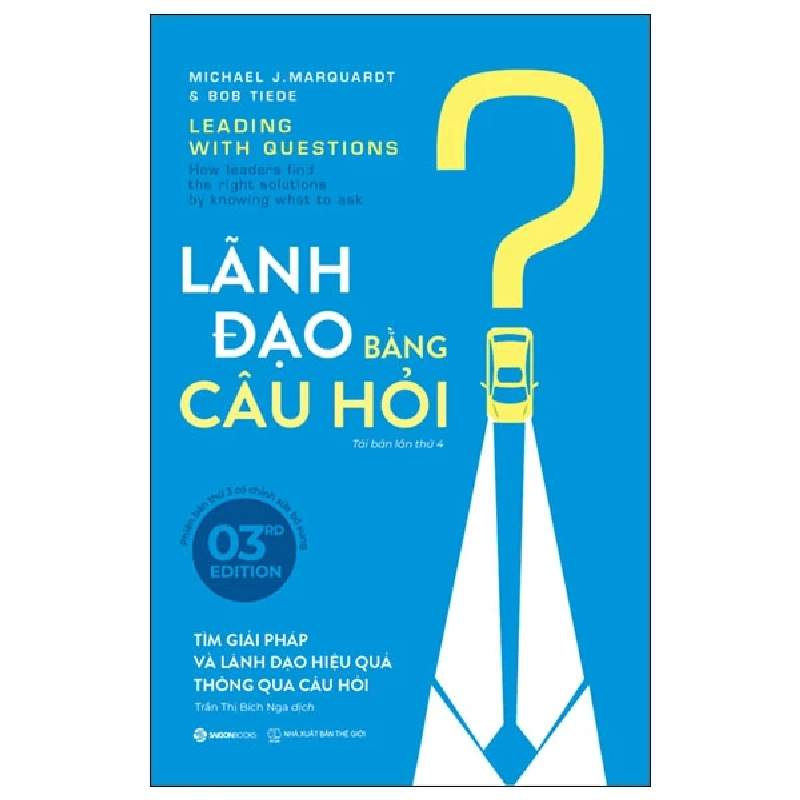 Lãnh đạo bằng câu hỏi (Bìa mới - 3E) - TB lần 4_160K - Michael J. Marquardt Bob Tiede - 2024 - Saigonbooks 922349
