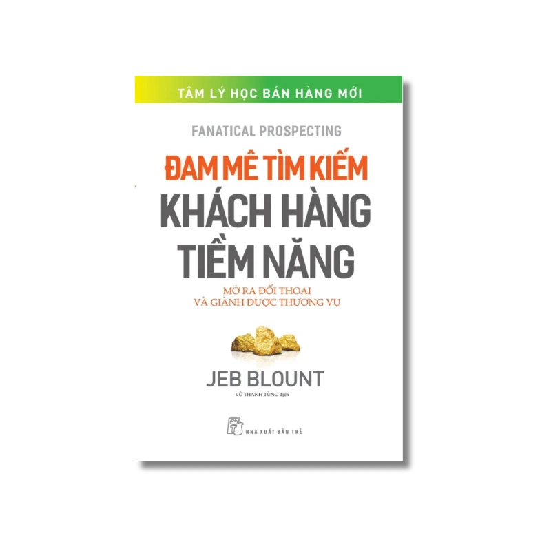 Đam mê tìm kiếm khách hàng tiềm năng: Mở ra đối thoại và giành được thương vụ - Jeb Blount 721813