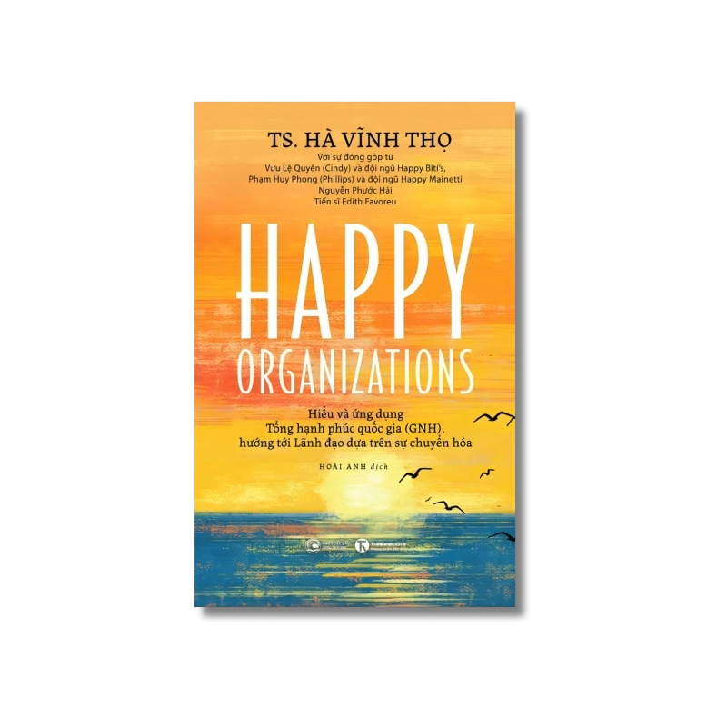 Happy Organizations - Hiểu và ứng dụng Tổng hạnh phúc quốc gia, hướng tới Lãnh đạo dựa trên sự chuyển hóa - Hà Vĩnh Thọ 721433
