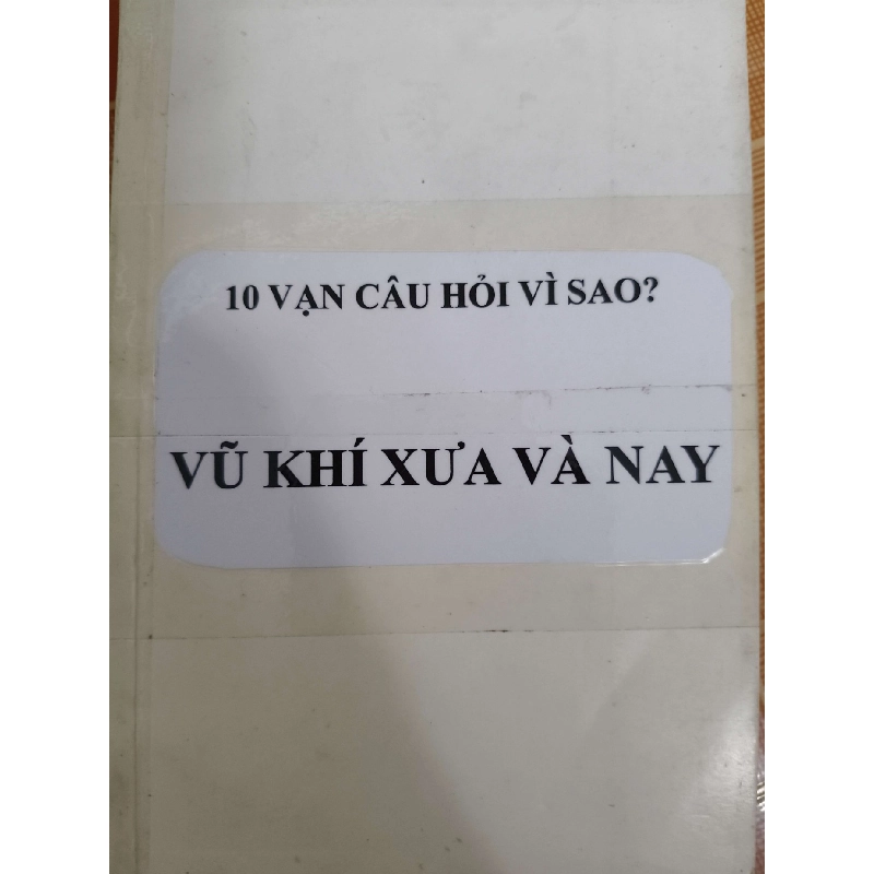 Mười vạn câu hỏi vì sao vũ khí xưa và nay - 2002 - 349 trang - LỊCH SỬ - CHÍNH TRỊ - TRIẾT HỌC - ANTQ2911-16 712597