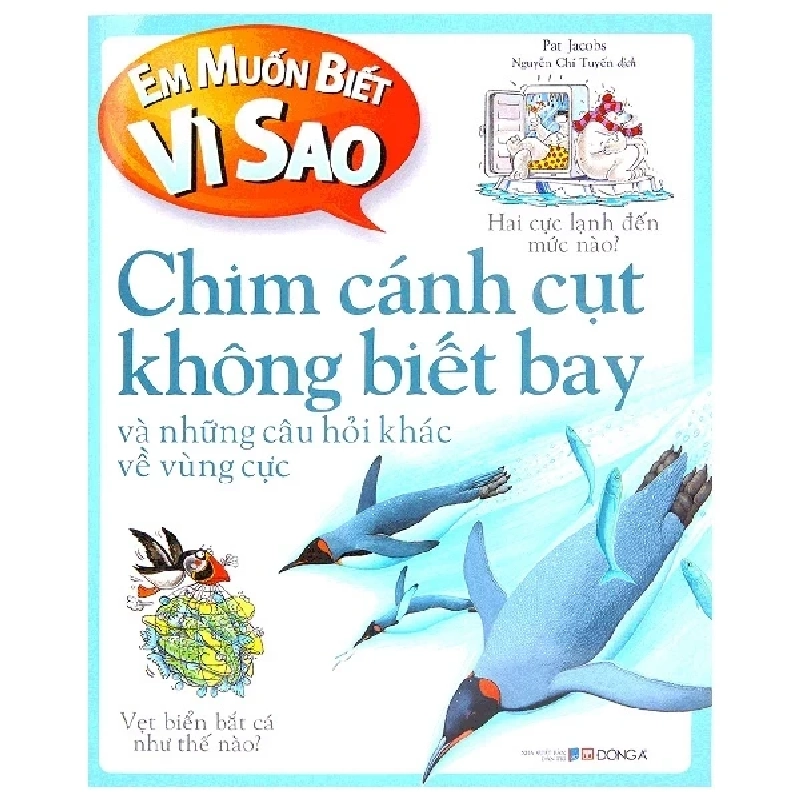 Em Muốn Biết Vì Sao - Chim Cánh Cụt Không Biết Bay Và Những Câu Hỏi Khác Về Vùng Cực - Pat Jacobs (Mới 100%) Kiến thức bách khoa, Đông A - SÁCH ĐẠI HỌC 483057