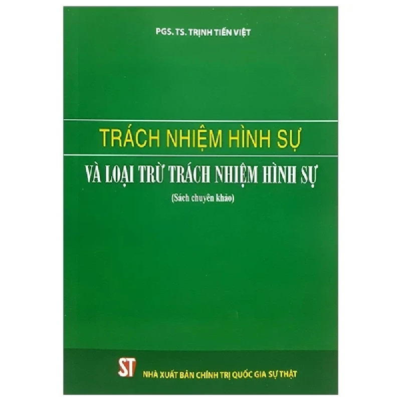 Trách Nhiệm Hình Sự Và Loại Trừ Trách Nhiệm Hình Sự (Sách Chuyên Khảo) - PGS. TS. Trịnh Tiến Việt 280382