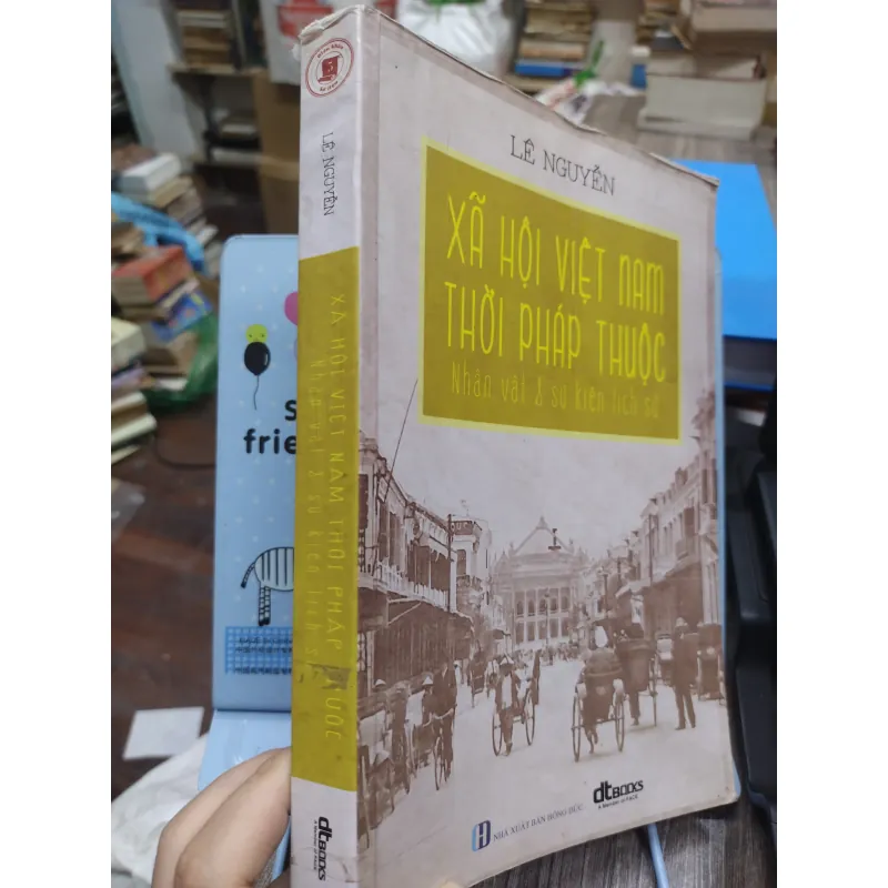 Sách: Xã hội Việt Nam thời Pháp thuộc (Nhân vật và sự kiện lịch sử) - TG: Lê Nguyễn (A1) 732609