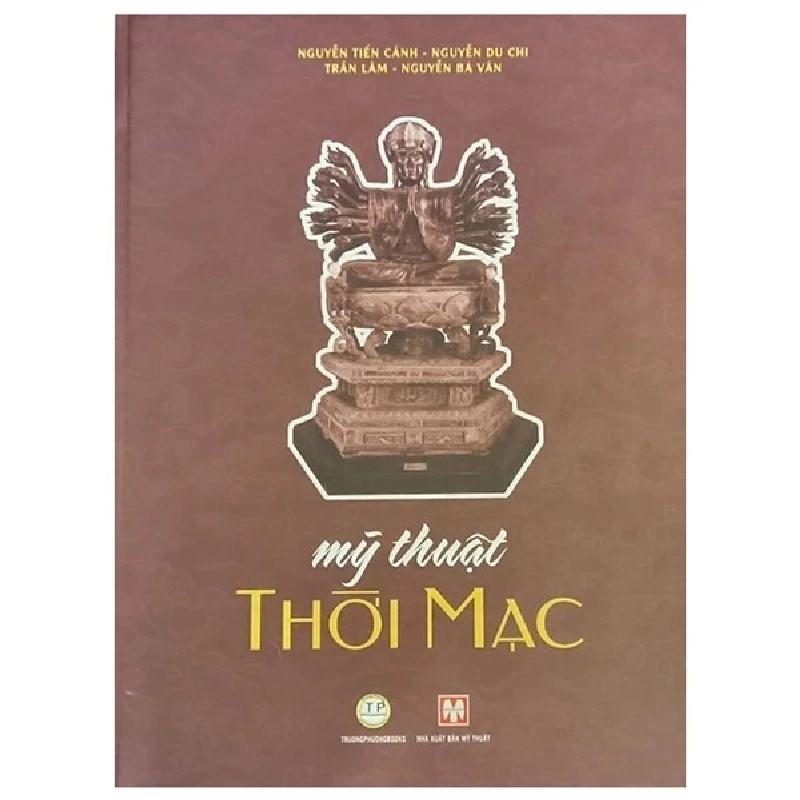 Mỹ Thuật Thời Mạc - Nguyễn Tiến Cảnh, Nguyễn Du Chi, Trần Lâm Nguyễn Bá Vân 311978