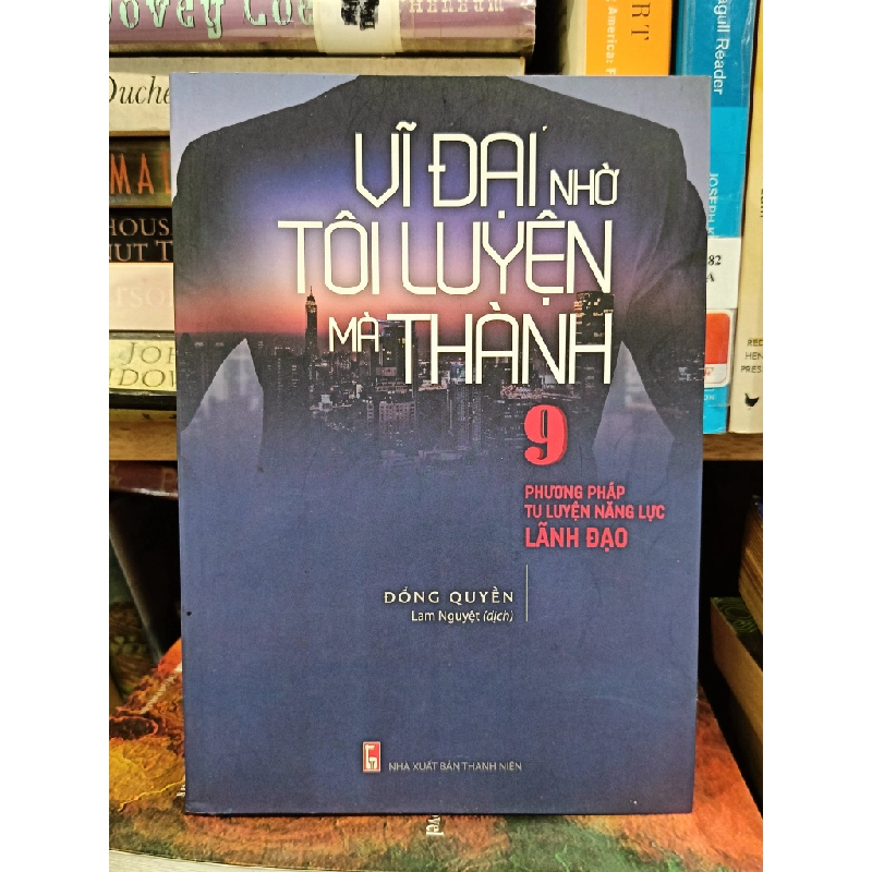 Vĩ đại nhờ tôi luyện mà thành: 9 phương pháp tu luyện năng lực lãnh đạo - Đổng Quyền (Lam Nguyệt dịch) 453646