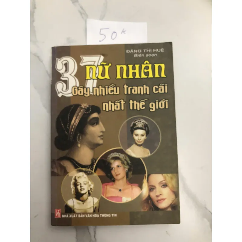 37 Nữ Nhân Gây Nhiều Tranh Cãi Nhất Thế Giới - Đặng Thị Huệ (Biên soạn) 602386