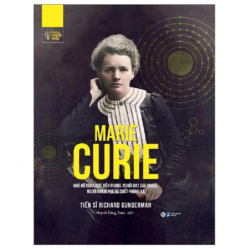 Những Trí Tuệ Vĩ Đại - Marie Curie Nhà Nữ Khoa Học Tiên Phong, Người Đạt Giải Nobel, Người Khám Phá Ra Chất Phóng Xạ (Bìa Cứng) - Tiến Sĩ Richard Gunderman 295905