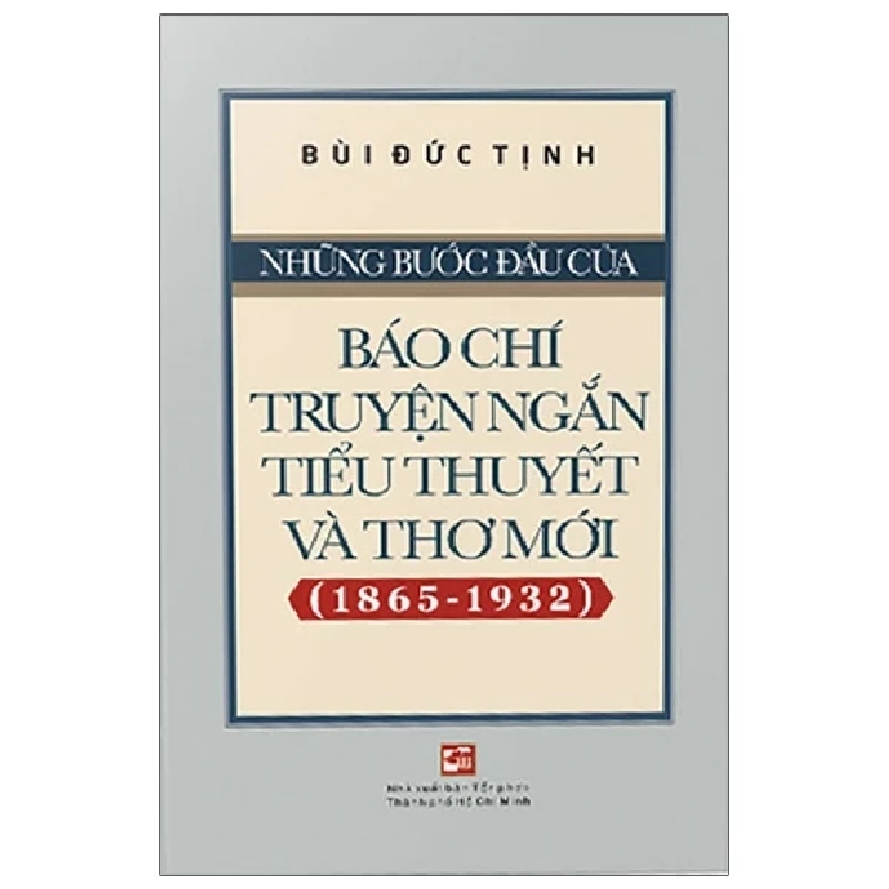 Những Bước Đầu Của Báo Chí Truyện Ngắn Tiểu Thuyết Và Thơ Mới (1865-1932) - Bùi Đức Tịnh 280985