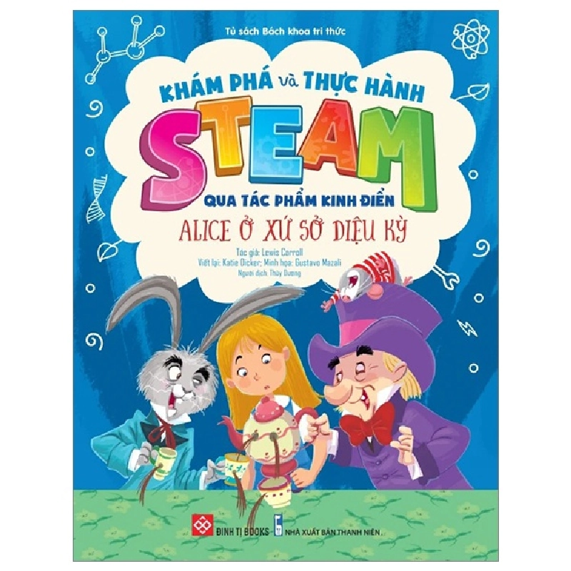 Khám Phá Và Thực Hành STEAM Qua Tác Phẩm Kinh Điển - Alice Ở Xứ Sở Diệu Kỳ - Lewis Carroll, Katie Dicker, Gustavo Mazali 284098