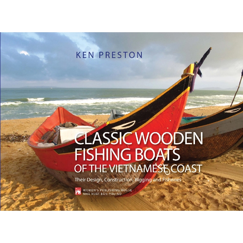 Classic wooden fishing boats of the Vietnamese coast( Thuyền cá VN) ,Pnu,500 - Ken Preston - 2021 - KINH TẾ - PHÁP LUẬT - KHOA HỌC - VĂN HÓA XH 704753