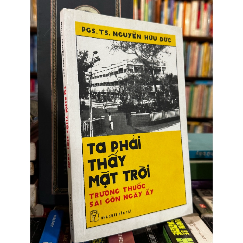 Ta phải thấy mặt trời - Trường thuốc Sài Gòn ngày ấy - Nguyễn Hữu Đức 473344