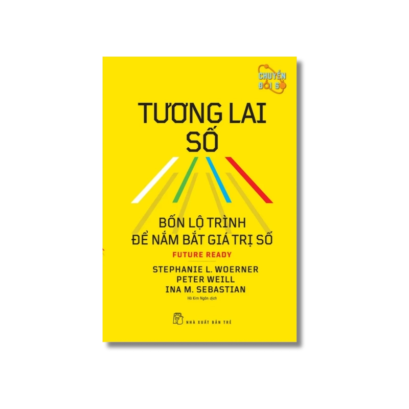 Tương lai số: Bốn lộ trình để nắm bắt giá trị số - Stephanie L.Woerner ; Peter Weill ; Ina M.Sebastian 721743