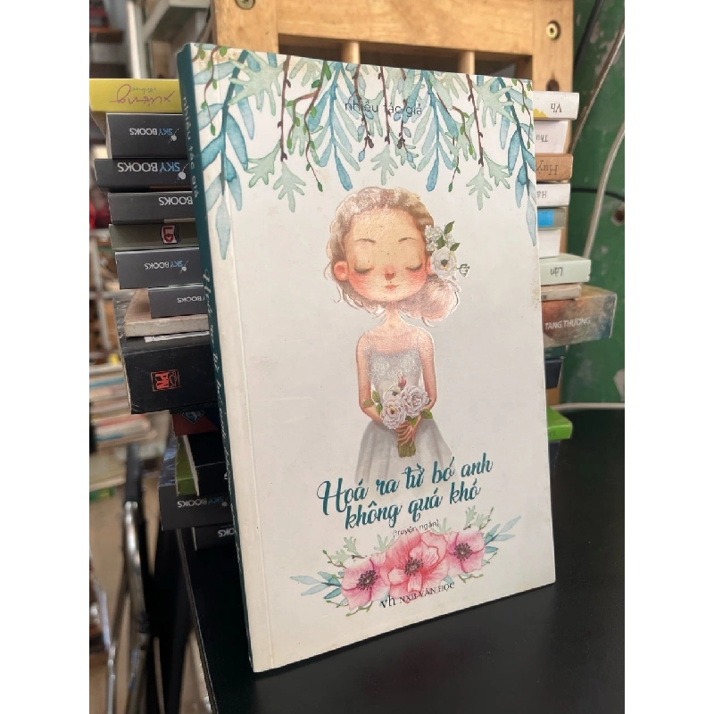 Hoá ra từ bỏ anh không quá khó - Nhiều tác giả 790904