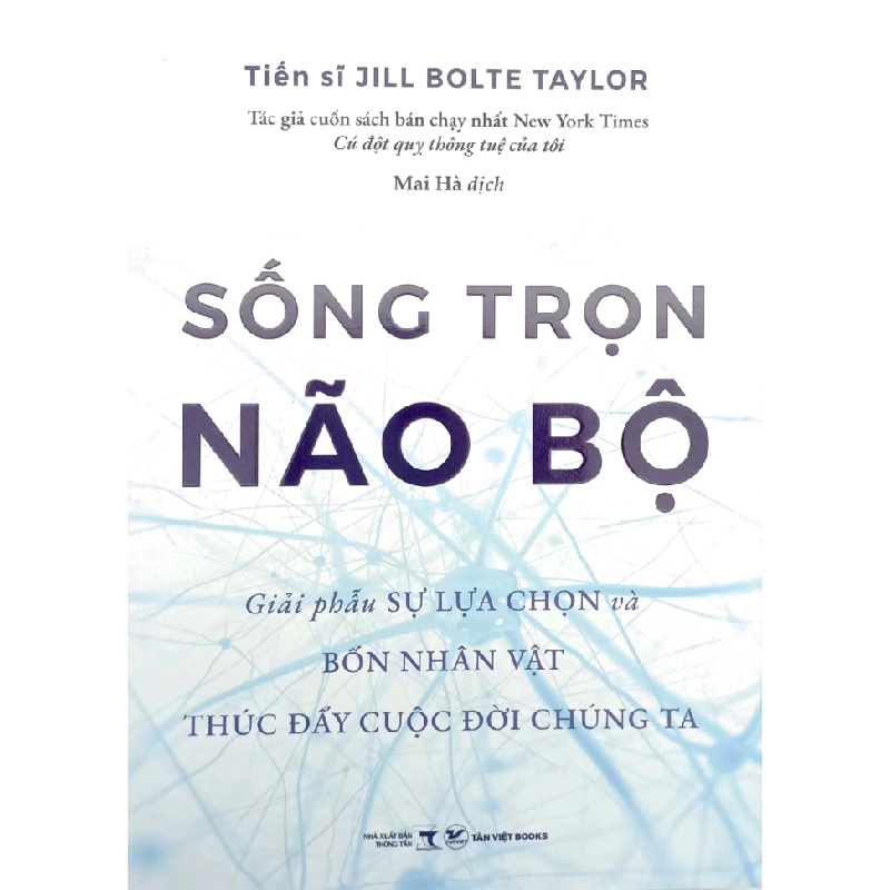 Sống Trọn Não Bộ - Giải Phẫu Sự Lựa Chọn Và Bốn Nhân Vật Thúc Đẩy Cuộc Đời Chúng Ta - Jill Bolte Taylor 295921