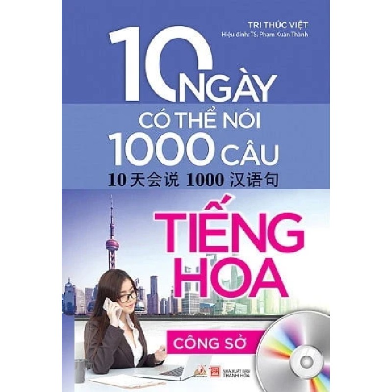 10 Ngày Có Thể Nói 1000 Câu Tiếng Hoa - Công Sở - Tri Thức Việt, TS. Phạm Xuân Thành 187063