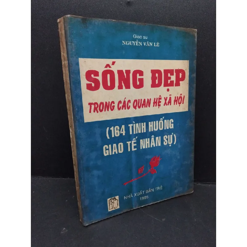 Sống đẹp trong các quan hệ xã hội (164 tình huống giao tế nhân sự) mới 60% ố vàng ẩm nhẹ 1995 HCM2809 Nguyễn Văn Lê QUẢN TRỊ 692530