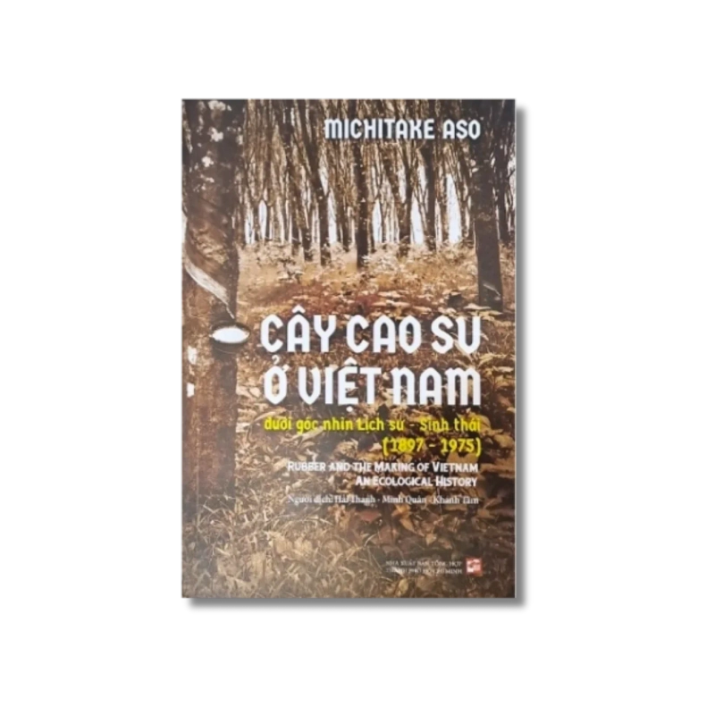 Cây cao su ở Việt Nam dưới góc nhìn lịch sử - Sinh thái (1897-1975) - Michitake Aso 721329