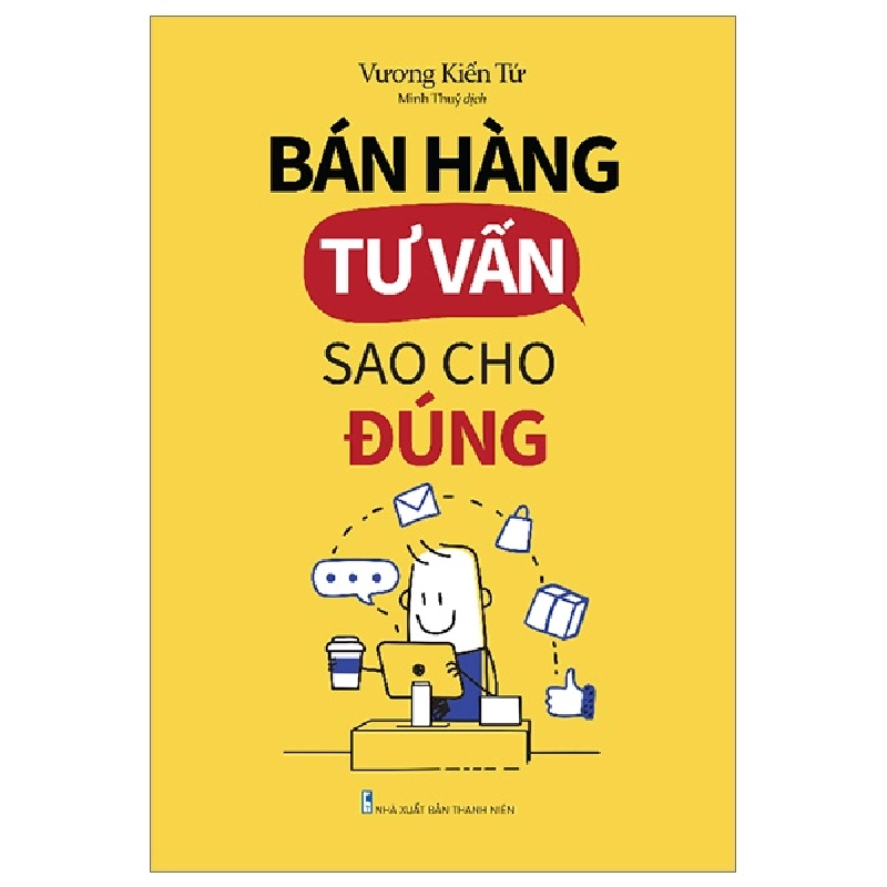 Bán Hàng Tư Vấn Sao Cho Đúng - Vương Kiến Tứ 287824