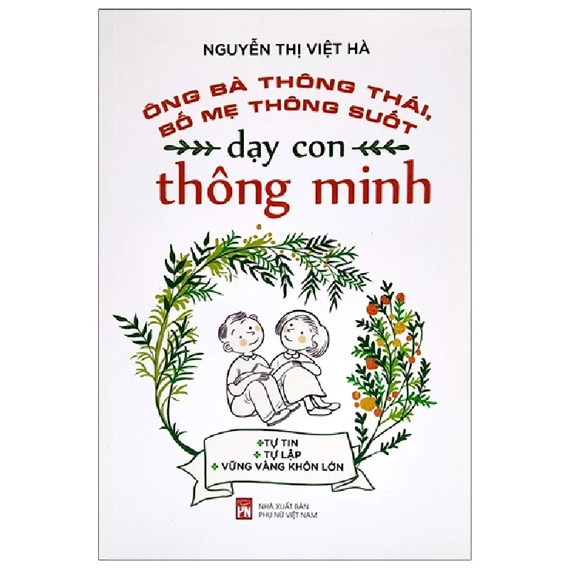 Ông Bà Thông Thái, Bố Mẹ Thông Suốt - Dạy Con Thông Minh - Nguyễn Thị Việt Hà 280972