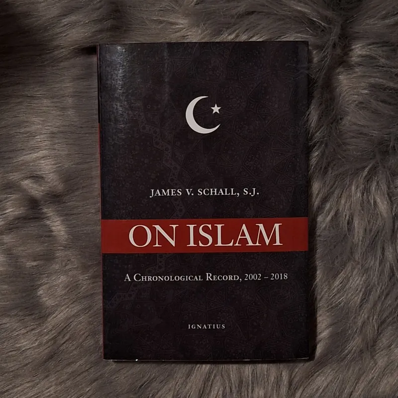 James V. Schall, S.J. - On Islam: A Chronological Record, 2002 – 2018 783199