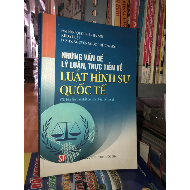 Những vấn đề lý luận, thực tiễn về luật hình sự quốc tế - PGS. TS. Nguyễn Ngọc Chí 596149